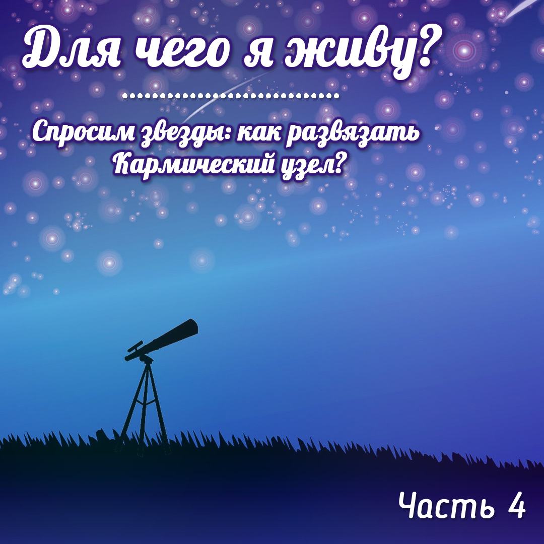 Для чего я живу: Спросим звезды как развязать Кармический узел?